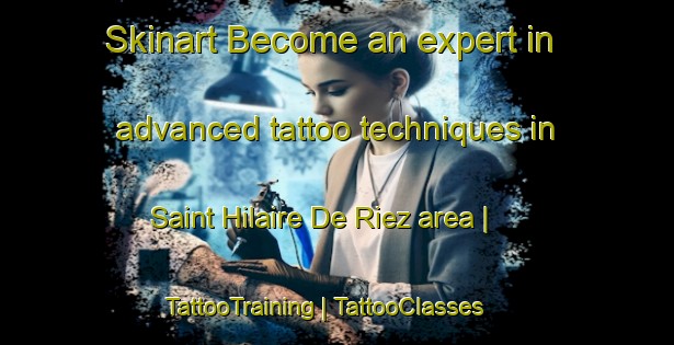 Skinart Become an expert in advanced tattoo techniques in Saint Hilaire De Riez area | TattooTraining | TattooClasses | SkinartTraining-France